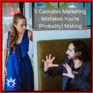 5 Cannabis Marketing Mistakes You’re (Probably) Making
