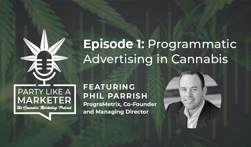 Podcast: Party Like a Marketer —  Episode 1: Programmatic Advertising in Cannabis with Phil Parrish, Managing Director of PrograMetrix